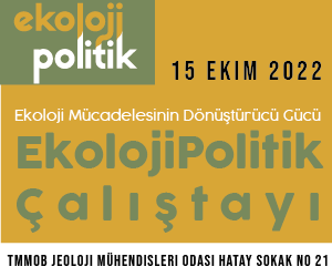 EKOLOJİ MÜCADELESİNİN DÖNÜŞTÜRÜCÜ GÜCÜ Ekoloji Politik Çalıştayı’na Giderken